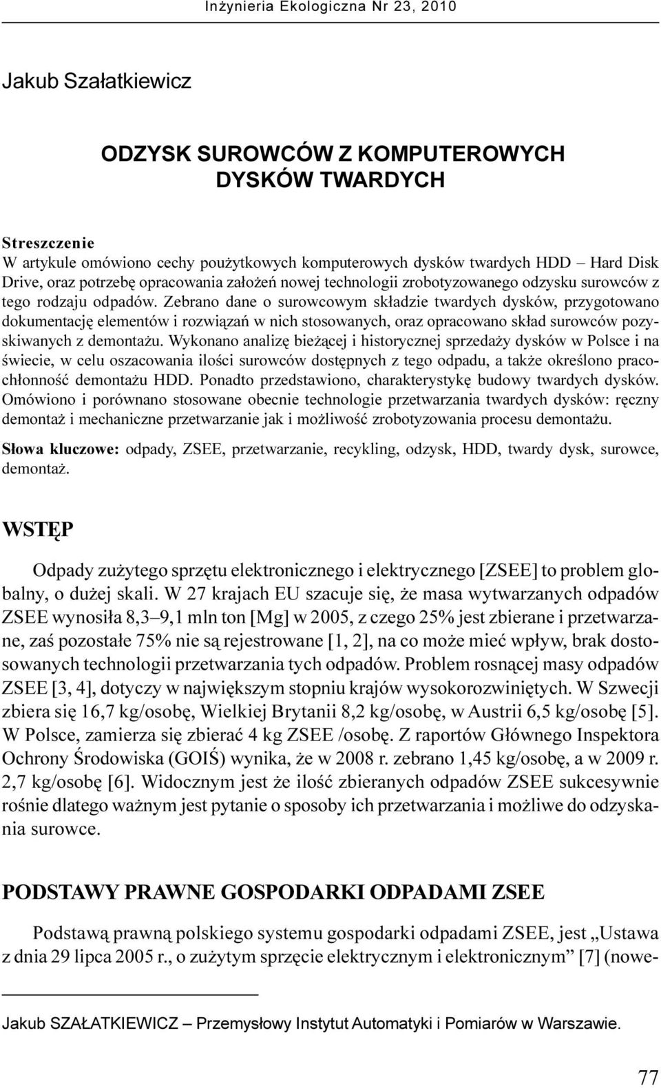 Zebrano dane o surowcowym sk³adzie twardych dysków, przygotowano dokumentacjê elementów i rozwi¹zañ w nich stosowanych, oraz opracowano sk³ad surowców pozyskiwanych z demonta u.