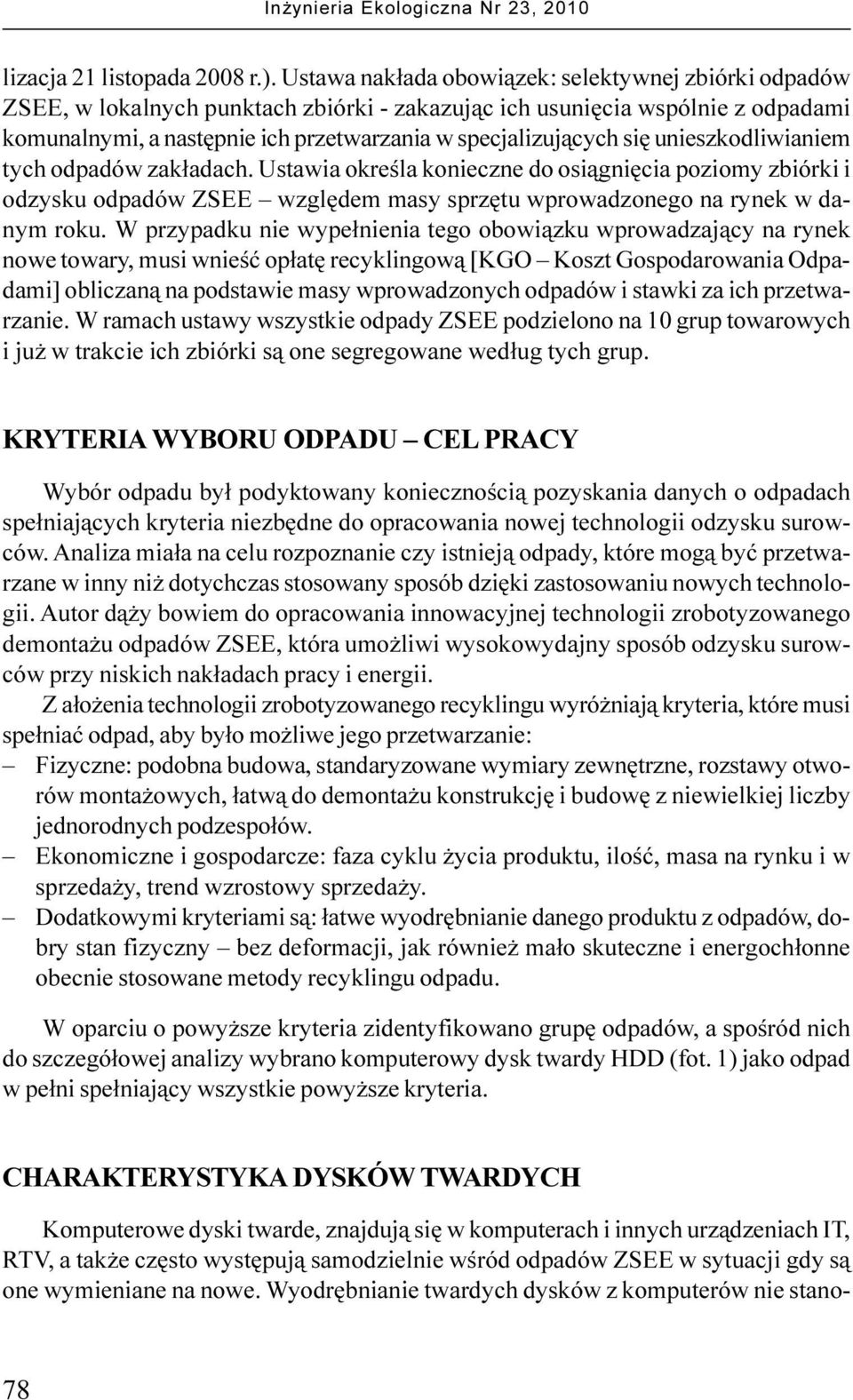 siê unieszkodliwianiem tych odpadów zak³adach. Ustawia okreœla konieczne do osi¹gniêcia poziomy zbiórki i odzysku odpadów ZSEE wzglêdem masy sprzêtu wprowadzonego na rynek w danym roku.