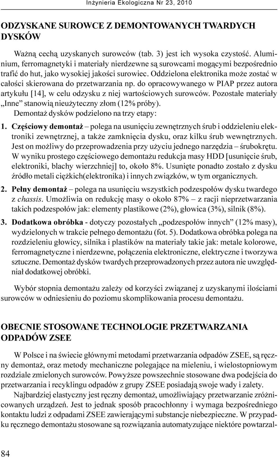 Oddzielona elektronika mo e zostaæ w ca³oœci skierowana do przetwarzania np. do opracowywanego w PIAP przez autora artyku³u [14], w celu odzysku z niej wartoœciowych surowców.