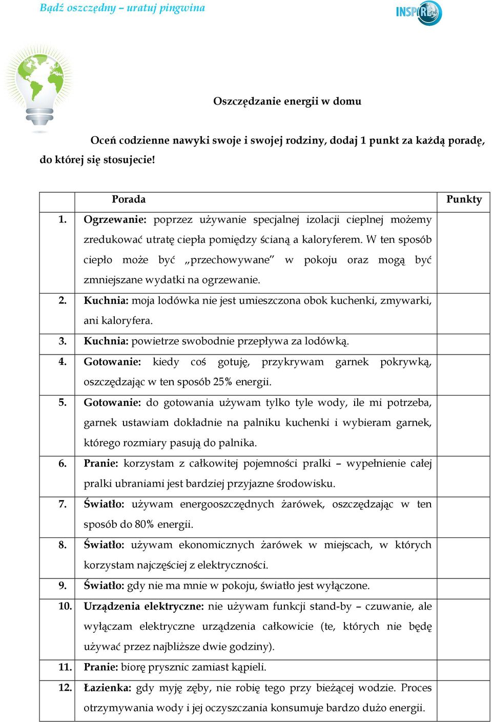 W ten sposób ciepło moŝe być przechowywane w pokoju oraz mogą być zmniejszane wydatki na ogrzewanie. 2. Kuchnia: moja lodówka nie jest umieszczona obok kuchenki, zmywarki, ani kaloryfera. 3.