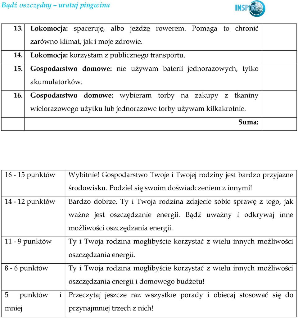 Suma: 16-15 punktów Wybitnie! Gospodarstwo Twoje i Twojej rodziny jest bardzo przyjazne środowisku. Podziel się swoim doświadczeniem z innymi! 14-12 punktów Bardzo dobrze.