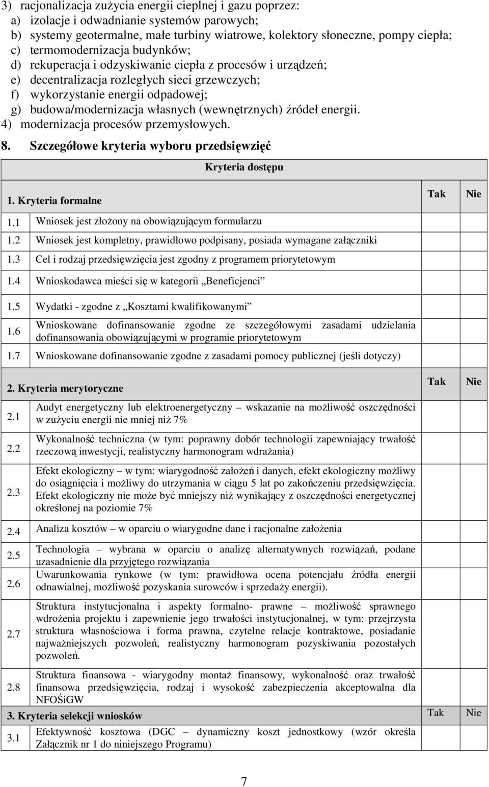 własnych (wewnętrznych) źródeł energii. 4) modernizacja procesów przemysłowych. 8. Szczegółowe kryteria wyboru przedsięwzięć Kryteria dostępu 1. Kryteria formalne 1.