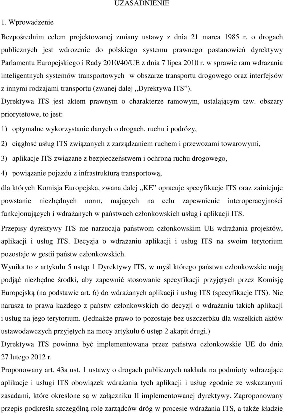 w sprawie ram wdrażania inteligentnych systemów transportowych w obszarze transportu drogowego oraz interfejsów z innymi rodzajami transportu (zwanej dalej Dyrektywą ITS ).