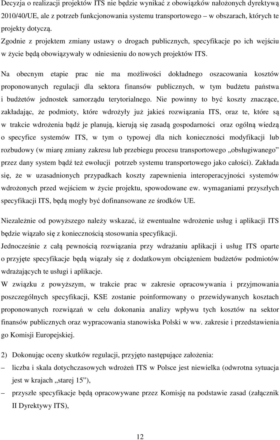 Na obecnym etapie prac nie ma możliwości dokładnego oszacowania kosztów proponowanych regulacji dla sektora finansów publicznych, w tym budżetu państwa i budżetów jednostek samorządu terytorialnego.