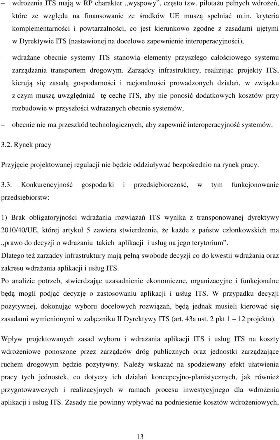 kryteria komplementarności i powtarzalności, co jest kierunkowo zgodne z zasadami ujętymi w Dyrektywie ITS (nastawionej na docelowe zapewnienie interoperacyjności), wdrażane obecnie systemy ITS