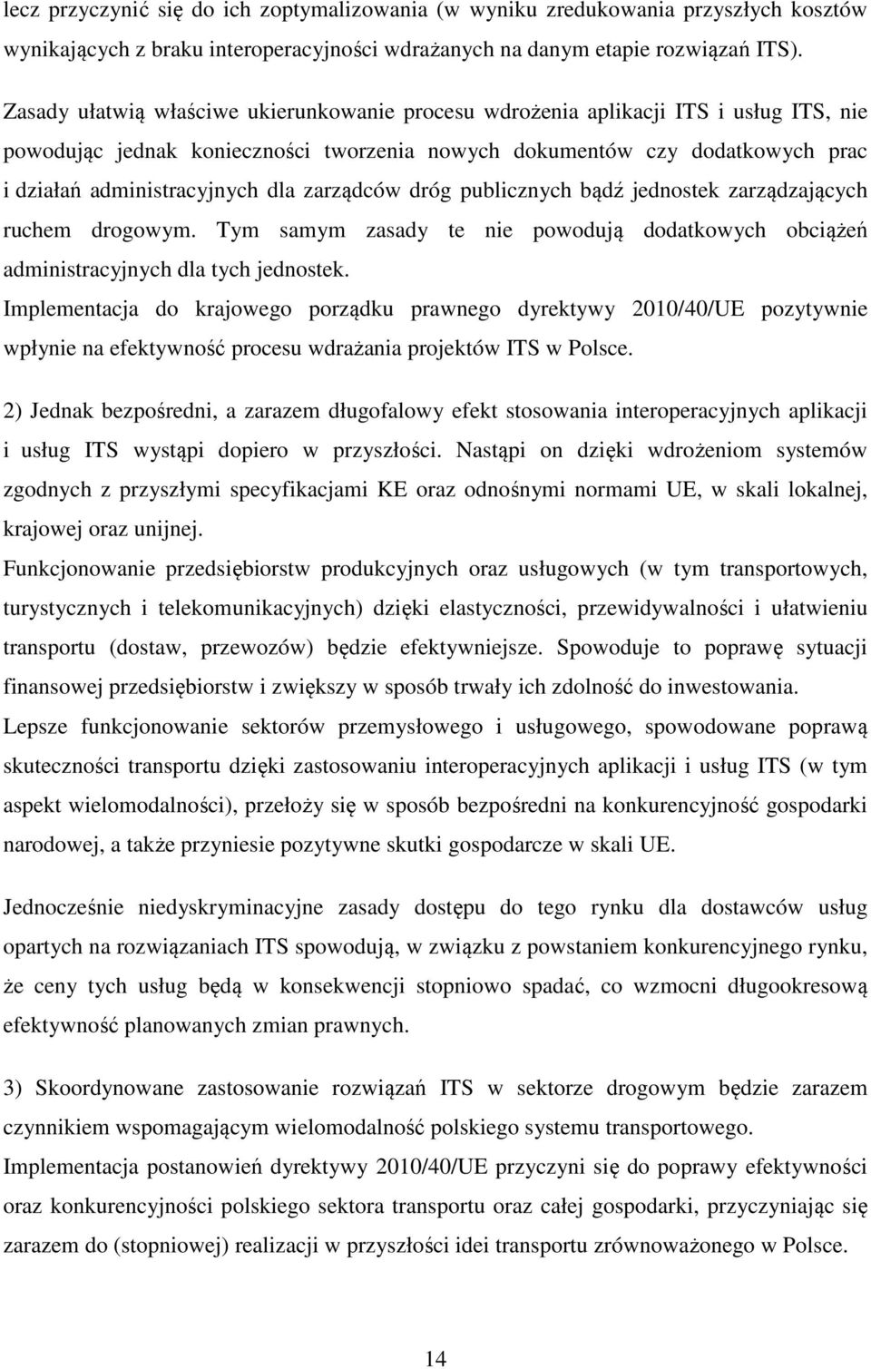 zarządców dróg publicznych bądź jednostek zarządzających ruchem drogowym. Tym samym zasady te nie powodują dodatkowych obciążeń administracyjnych dla tych jednostek.