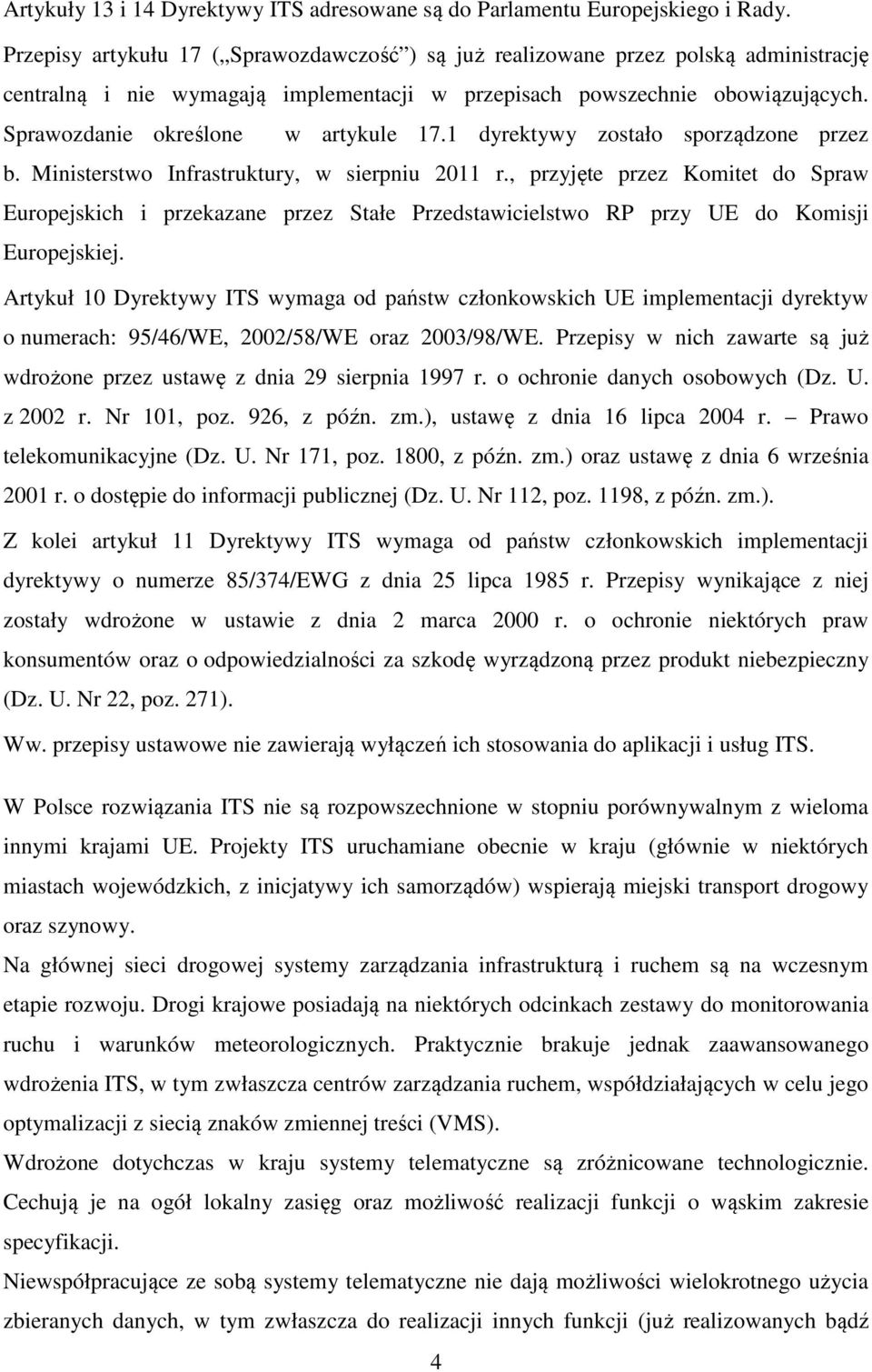 Sprawozdanie określone w artykule 17.1 dyrektywy zostało sporządzone przez b. Ministerstwo Infrastruktury, w sierpniu 2011 r.