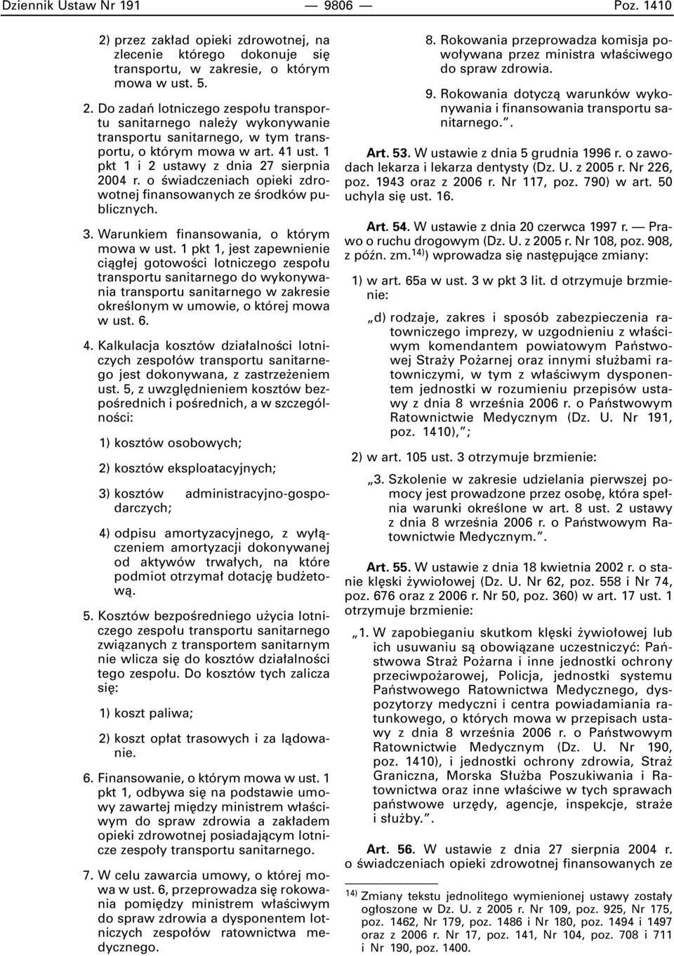 1 pkt 1, jest zapewnienie ciàg ej gotowoêci lotniczego zespo u transportu sanitarnego do wykonywania transportu sanitarnego w zakresie okreêlonym w umowie, o której mowa w ust. 6. 4.