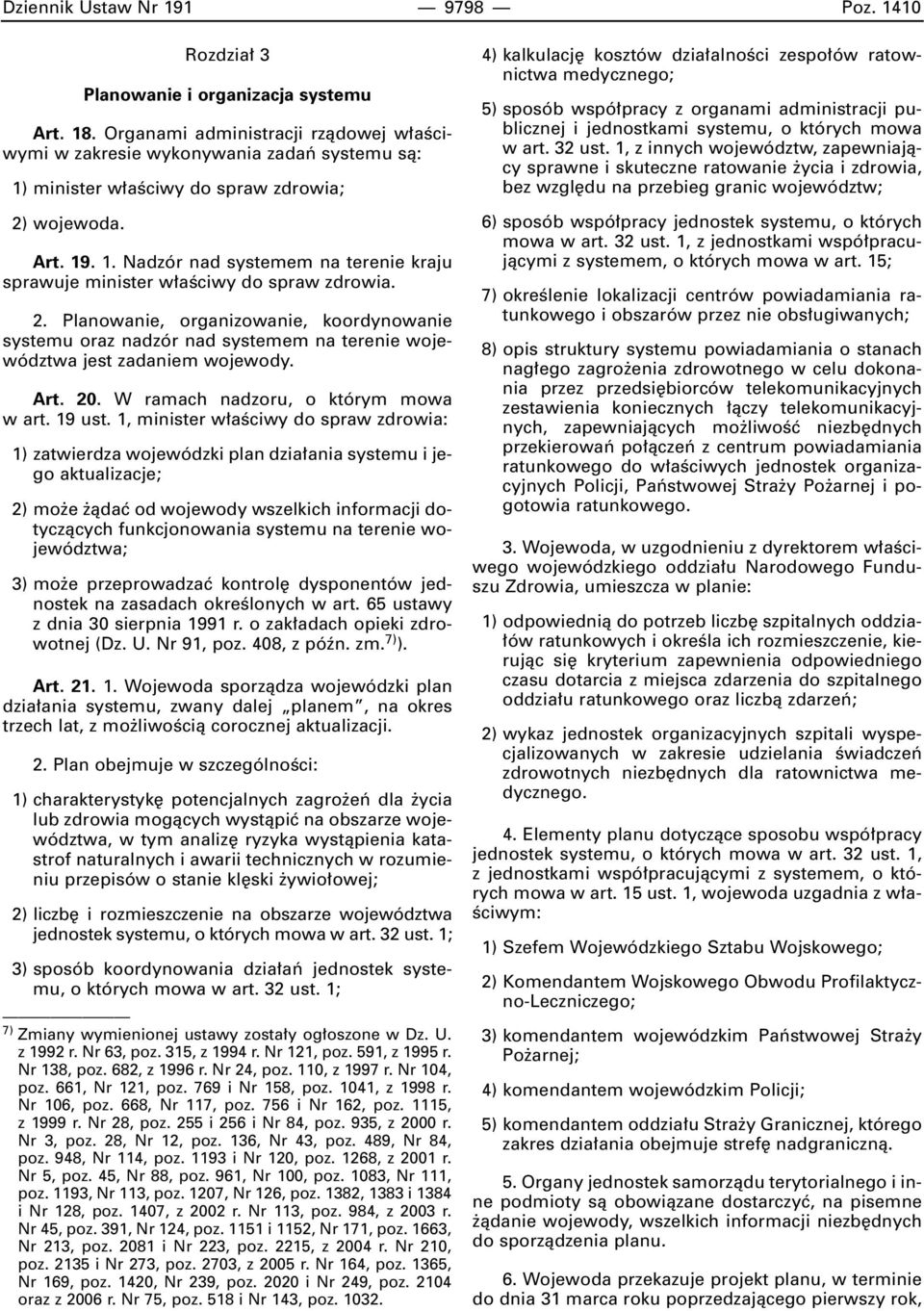 2. Planowanie, organizowanie, koordynowanie systemu oraz nadzór nad systemem na terenie województwa jest zadaniem wojewody. Art. 20. W ramach nadzoru, o którym mowa w art. 19 ust.