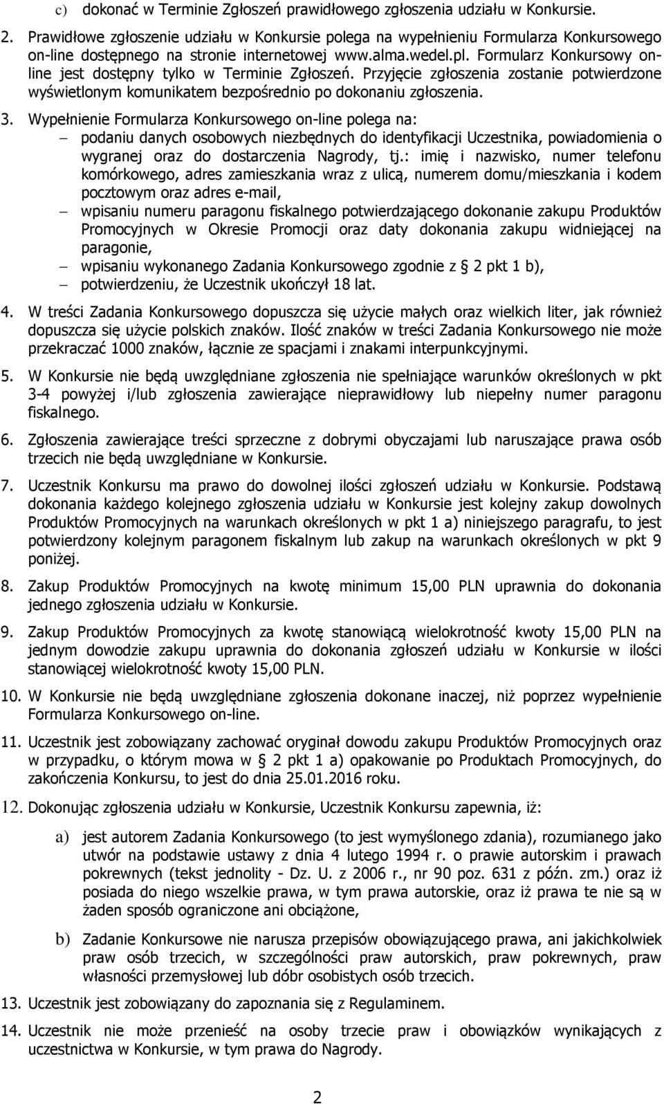 Formularz Konkursowy online jest dostępny tylko w Terminie Zgłoszeń. Przyjęcie zgłoszenia zostanie potwierdzone wyświetlonym komunikatem bezpośrednio po dokonaniu zgłoszenia. 3.