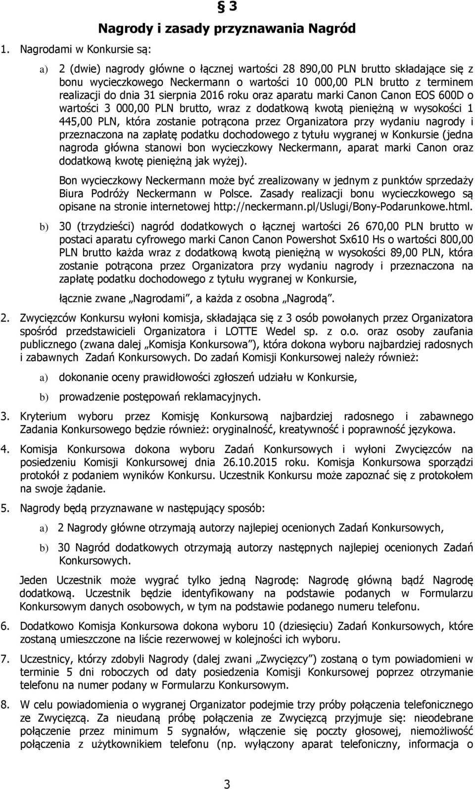 PLN, która zostanie potrącona przez Organizatora przy wydaniu nagrody i przeznaczona na zapłatę podatku dochodowego z tytułu wygranej w Konkursie (jedna nagroda główna stanowi bon wycieczkowy