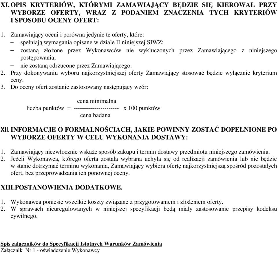 postępowania; nie zostaną odrzucone przez Zamawiającego. 2. Przy dokonywaniu wyboru najkorzystniejszej oferty Zamawiający stosować będzie wyłącznie kryterium ceny. 3.