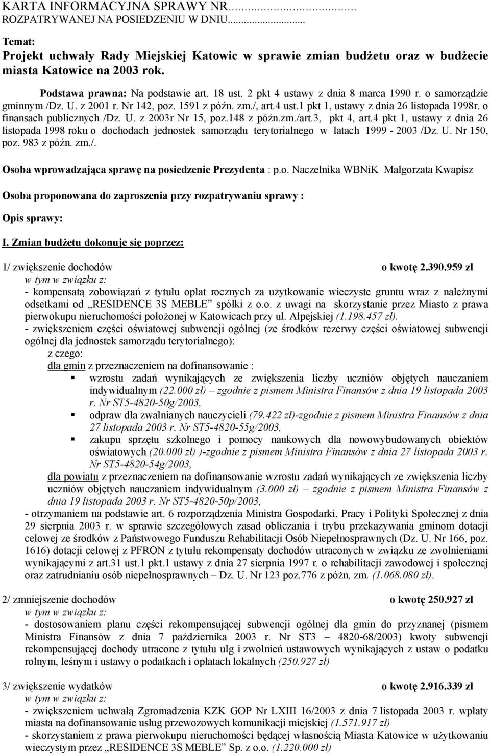 o finansach publicznych /Dz. U. z 2003r Nr 15, poz.148 z późn.zm./art.3, pkt 4, art.4 pkt 1, ustawy z dnia 26 listopada 1998 roku o dochodach jednostek samorządu terytorialnego w latach 1999-2003 /Dz.