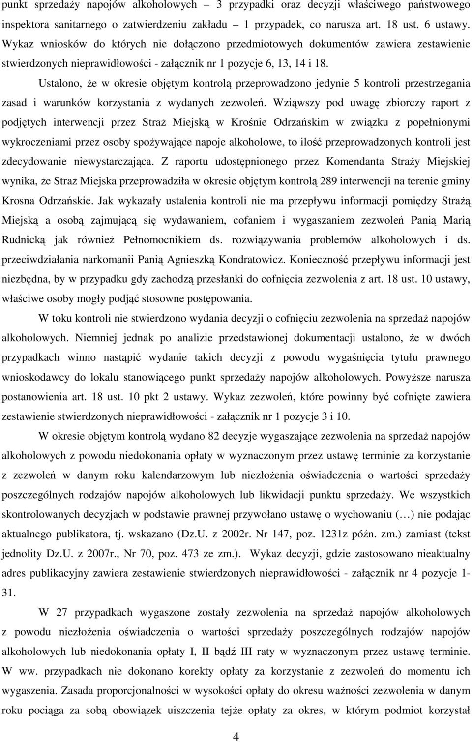 Ustalono, że w okresie objętym kontrolą przeprowadzono jedynie 5 kontroli przestrzegania zasad i warunków korzystania z wydanych zezwoleń.