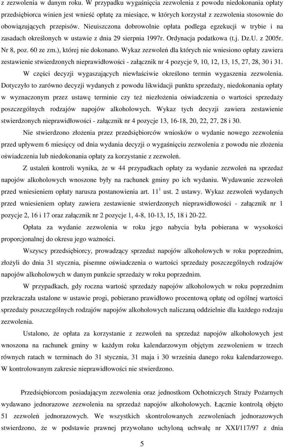 Nieuiszczona dobrowolnie opłata podlega egzekucji w trybie i na zasadach określonych w ustawie z dnia 29 sierpnia 1997r. Ordynacja podatkowa (t.j. Dz.U. z 2005r. Nr 8, poz. 60 ze zm.