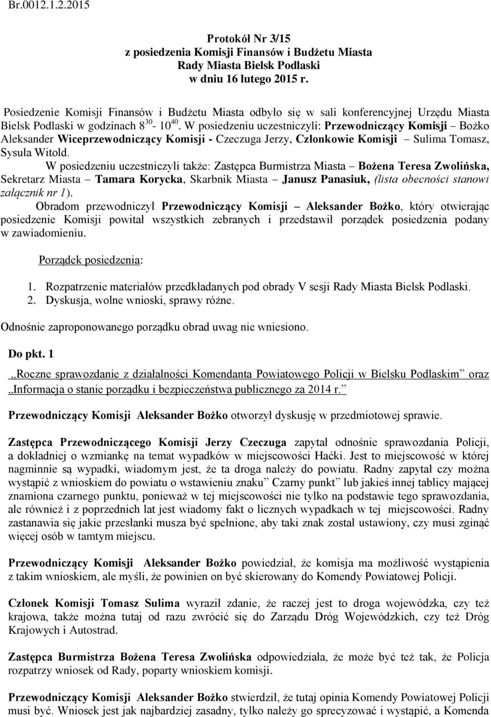 W posiedzeniu uczestniczyli: Przewodniczący Komisji Bożko Aleksander Wiceprzewodniczący Komisji - Czeczuga Jerzy, Członkowie Komisji Sulima Tomasz, Sysuła Witold.