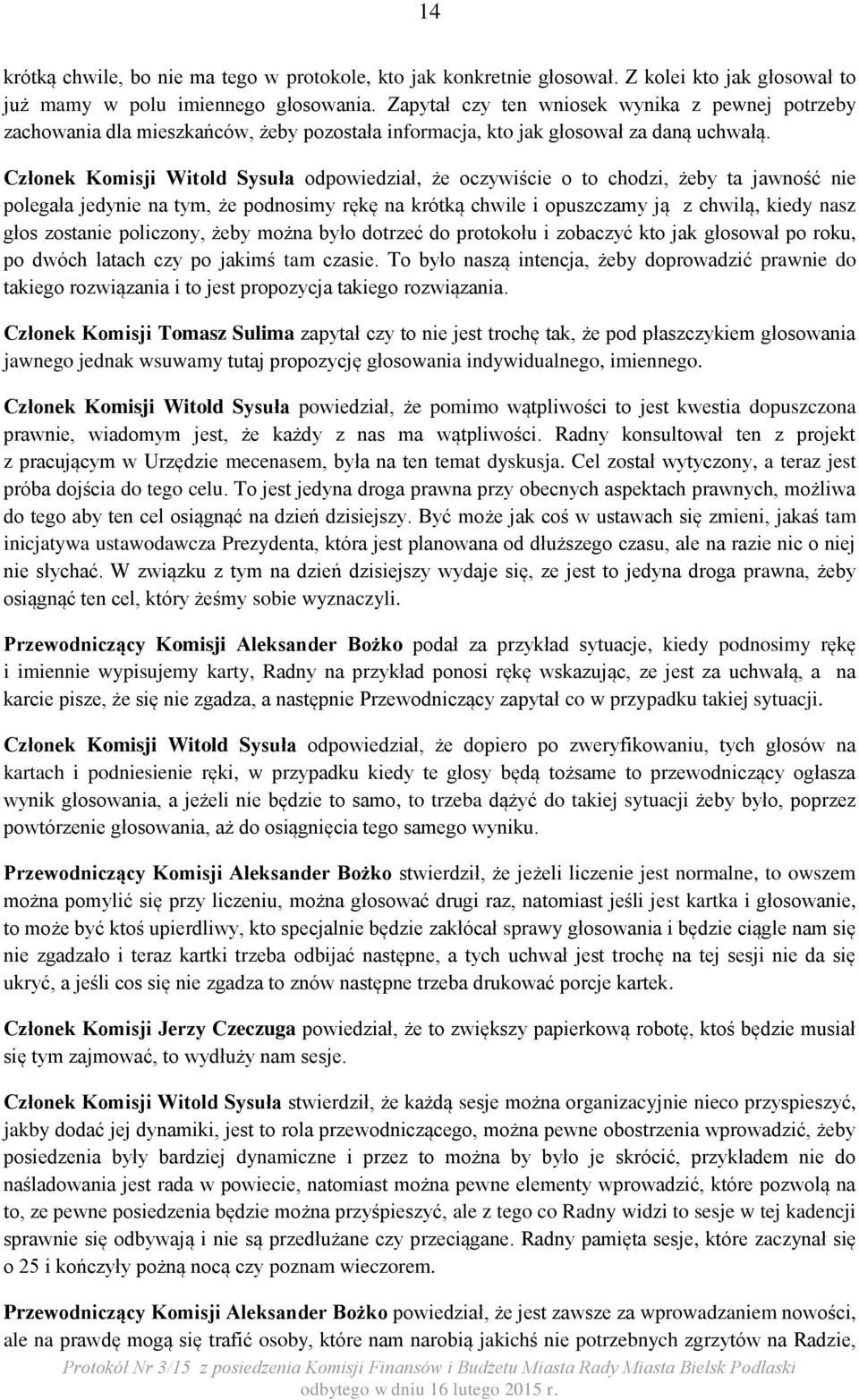 Członek Komisji Witold Sysuła odpowiedział, że oczywiście o to chodzi, żeby ta jawność nie polegała jedynie na tym, że podnosimy rękę na krótką chwile i opuszczamy ją z chwilą, kiedy nasz głos