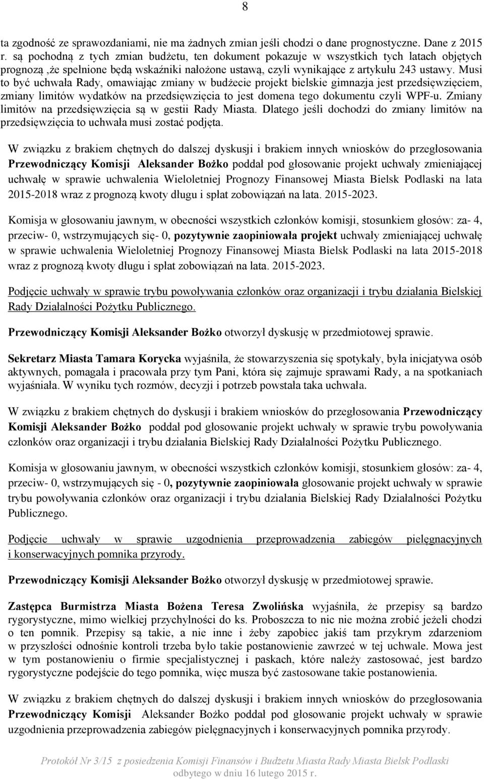 Musi to być uchwała Rady, omawiając zmiany w budżecie projekt bielskie gimnazja jest przedsięwzięciem, zmiany limitów wydatków na przedsięwzięcia to jest domena tego dokumentu czyli WPF-u.