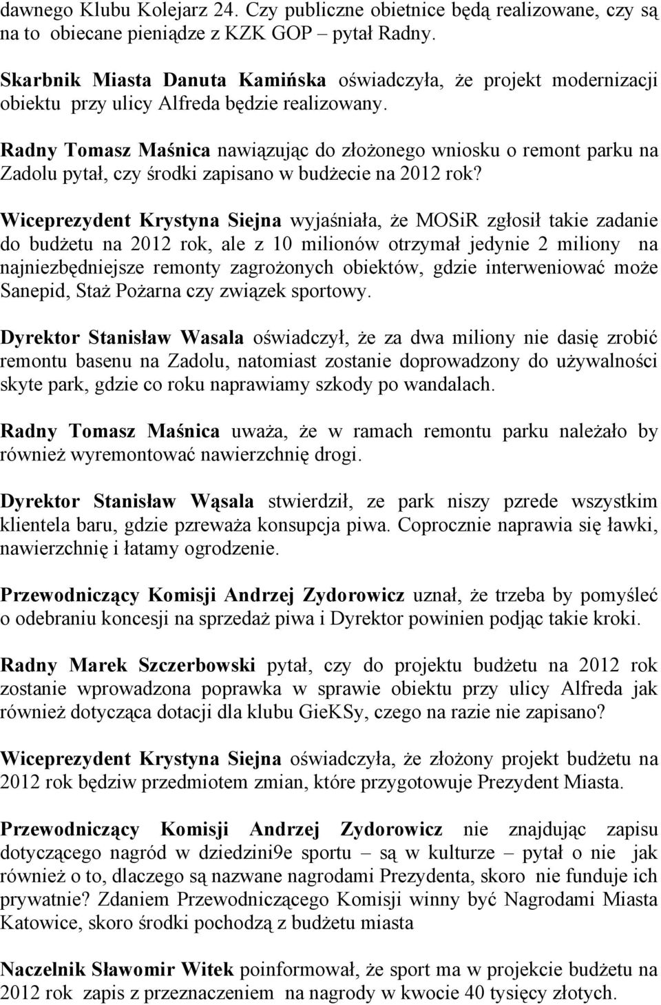 Radny Tomasz Maśnica nawiązując do złożonego wniosku o remont parku na Zadolu pytał, czy środki zapisano w budżecie na 2012 rok?