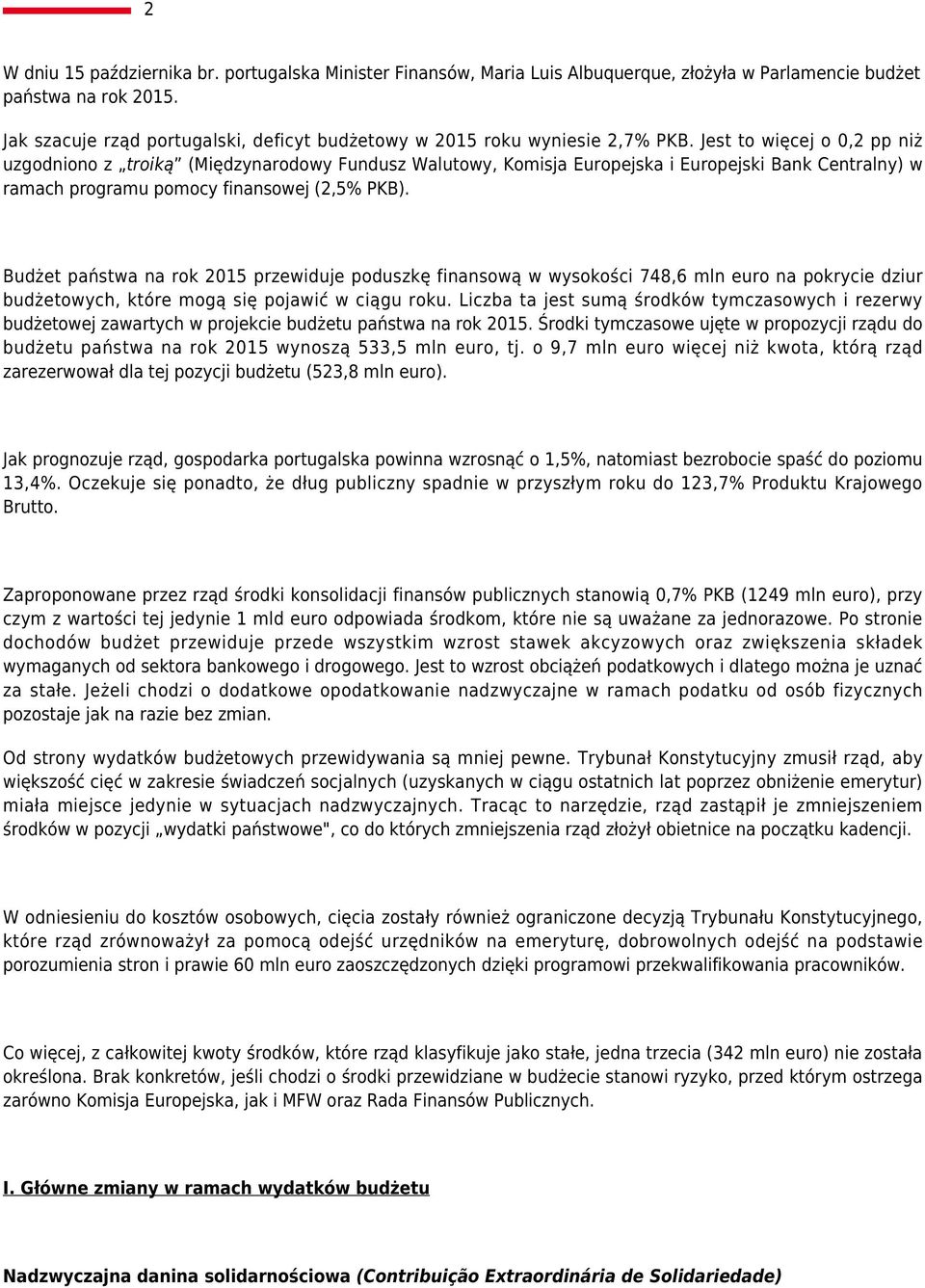 Jest to więcej o 0,2 pp niż uzgodniono z troiką (Międzynarodowy Fundusz Walutowy, Komisja Europejska i Europejski Bank Centralny) w ramach programu pomocy finansowej (2,5% PKB).