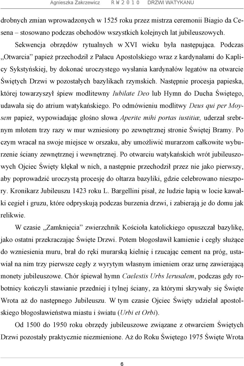 Podczas Otwarcia papież przechodził z Pałacu Apostolskiego wraz z kardynałami do Kaplicy Sykstyńskiej, by dokonać uroczystego wysłania kardynałów legatów na otwarcie Świętych Drzwi w pozostałych