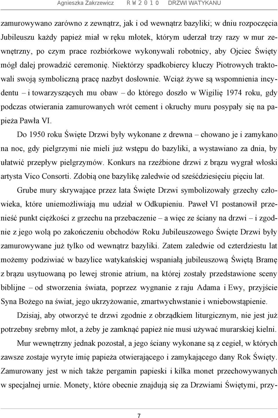 Wciąż żywe są wspomnienia incydentu i towarzyszących mu obaw do którego doszło w Wigilię 1974 roku, gdy podczas otwierania zamurowanych wrót cement i okruchy muru posypały się na papieża Pawła VI.