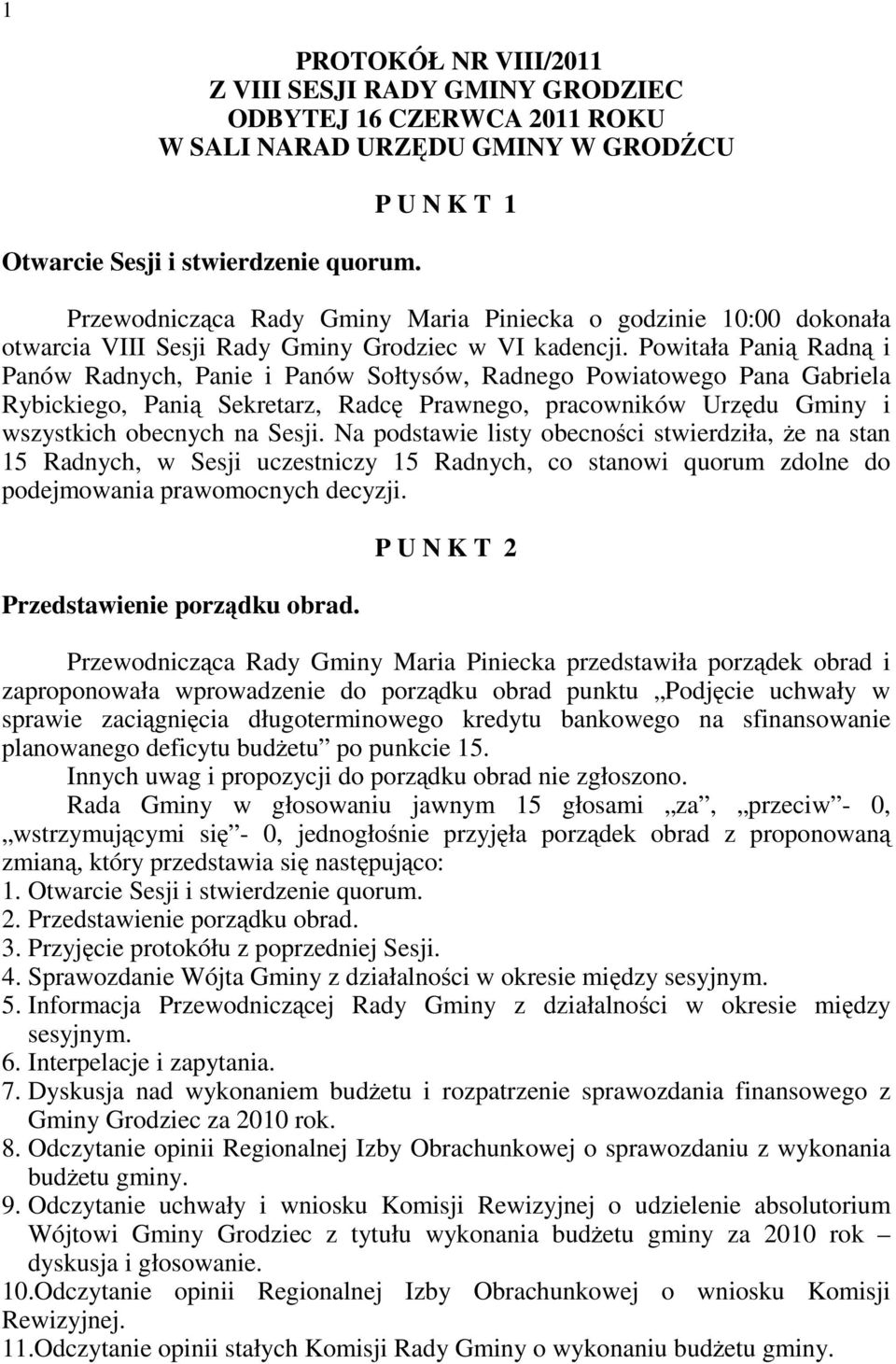 Powitała Panią Radną i Panów Radnych, Panie i Panów Sołtysów, Radnego Powiatowego Pana Gabriela Rybickiego, Panią Sekretarz, Radcę Prawnego, pracowników Urzędu Gminy i wszystkich obecnych na Sesji.