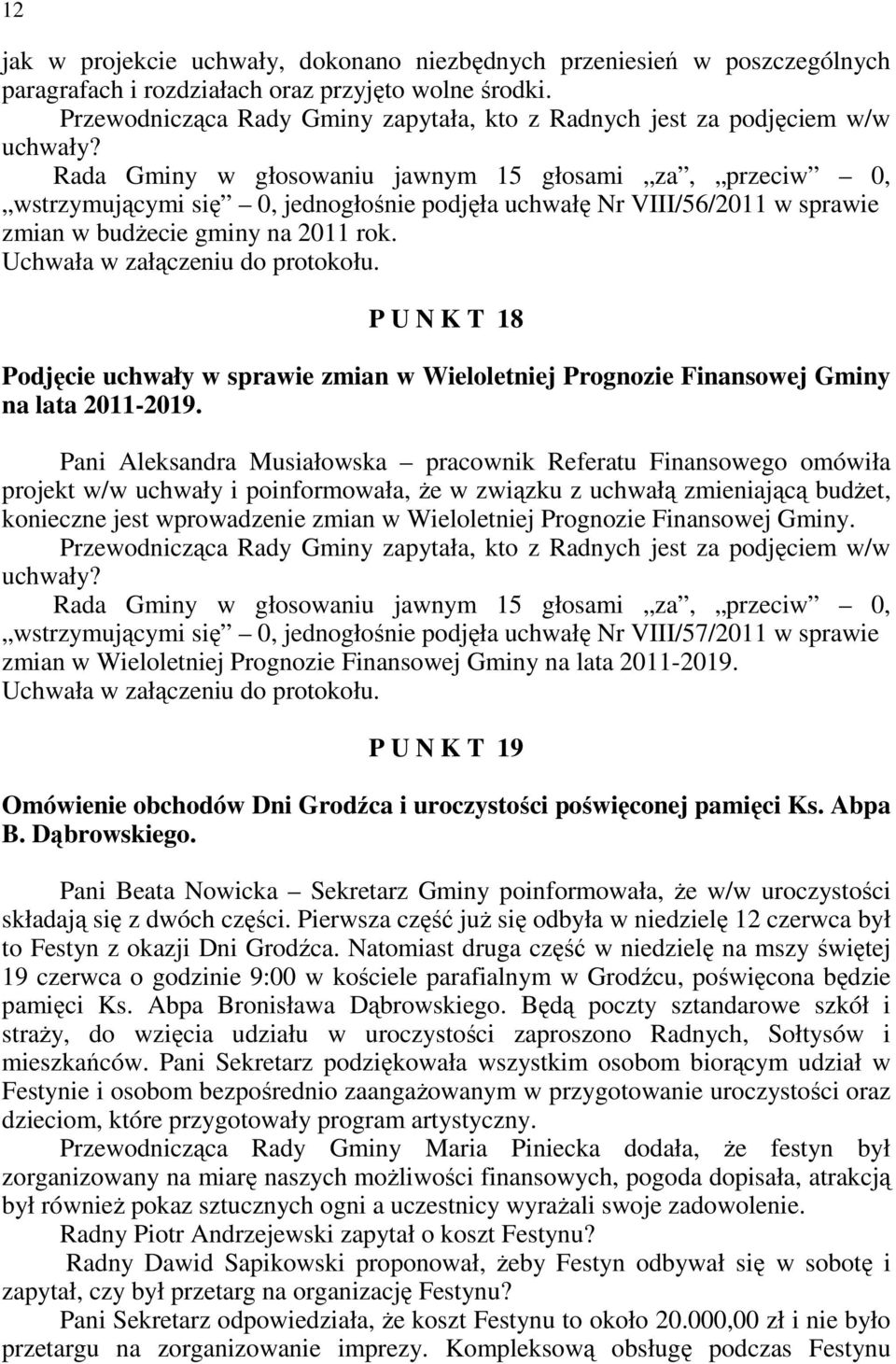 Rada Gminy w głosowaniu jawnym 15 głosami za, przeciw 0, wstrzymującymi się 0, jednogłośnie podjęła uchwałę Nr VIII/56/2011 w sprawie zmian w budŝecie gminy na 2011 rok.