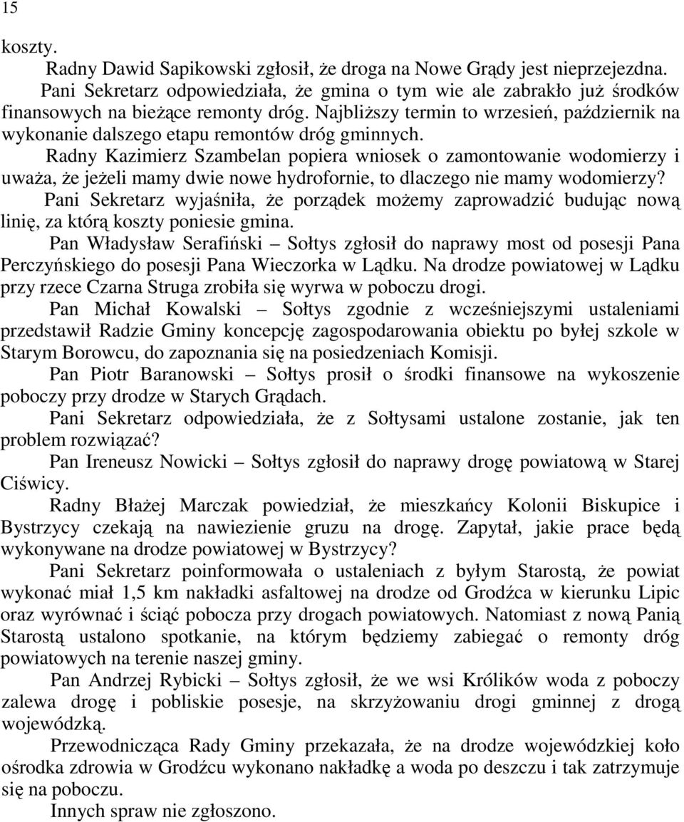 Radny Kazimierz Szambelan popiera wniosek o zamontowanie wodomierzy i uwaŝa, Ŝe jeŝeli mamy dwie nowe hydrofornie, to dlaczego nie mamy wodomierzy?