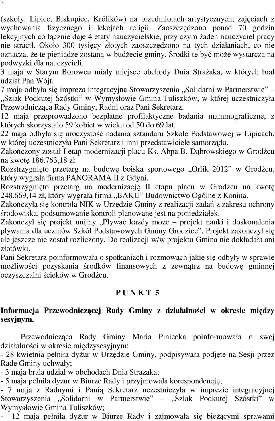 Około 300 tysięcy złotych zaoszczędzono na tych działaniach, co nie oznacza, Ŝe te pieniądze zostaną w budŝecie gminy. Środki te być moŝe wystarczą na podwyŝki dla nauczycieli.