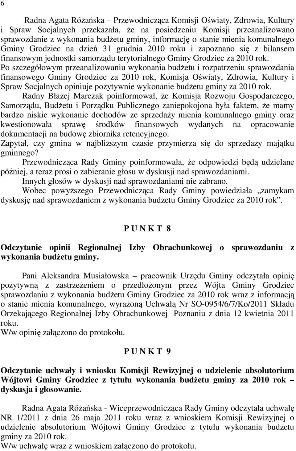 Po szczegółowym przeanalizowaniu wykonania budŝetu i rozpatrzeniu sprawozdania finansowego Gminy Grodziec za 2010 rok, Komisja Oświaty, Zdrowia, Kultury i Spraw Socjalnych opiniuje pozytywnie