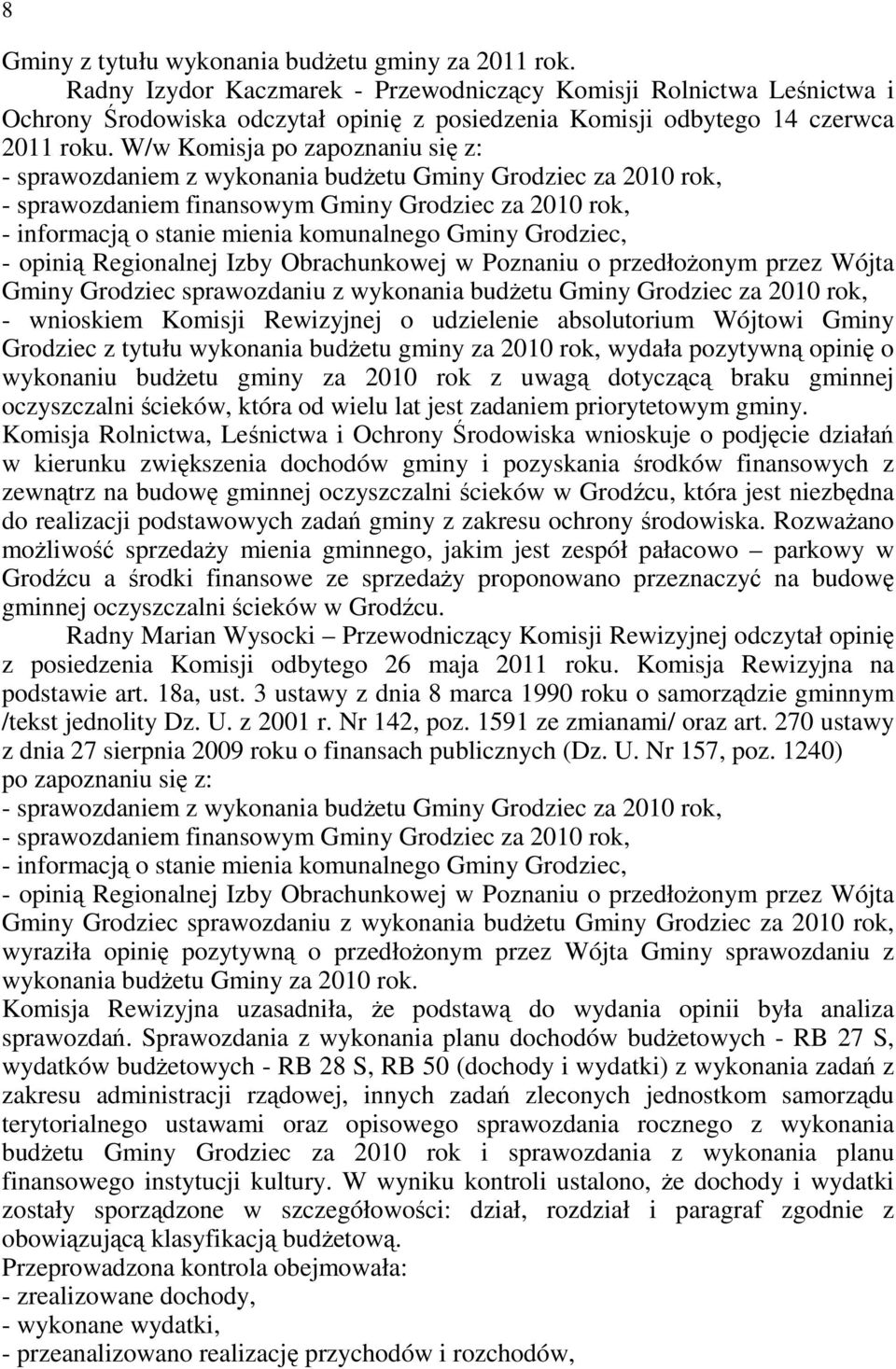 W/w Komisja po zapoznaniu się z: - sprawozdaniem z wykonania budŝetu Gminy Grodziec za 2010 rok, - sprawozdaniem finansowym Gminy Grodziec za 2010 rok, - informacją o stanie mienia komunalnego Gminy