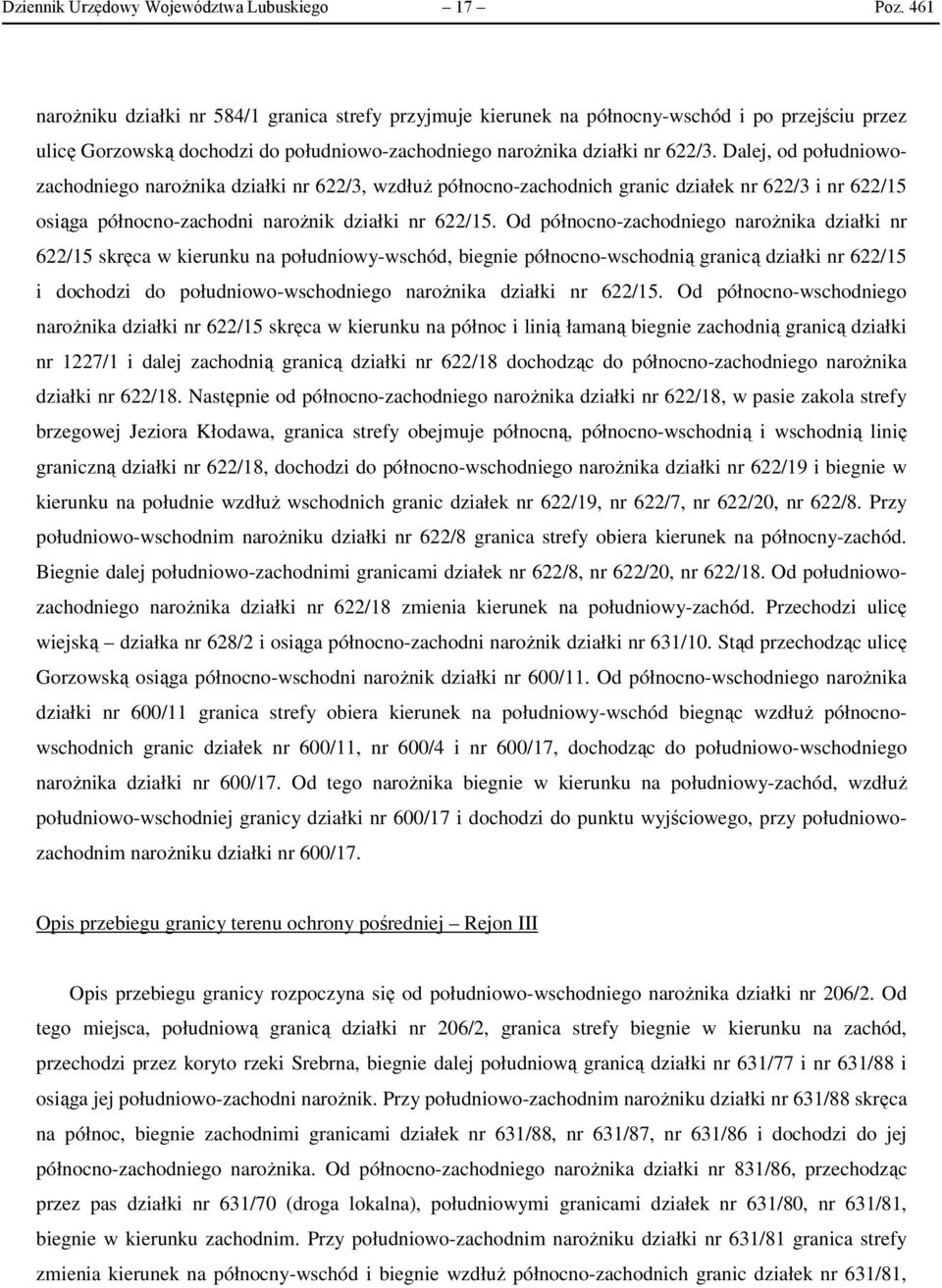 Dalej, od południowozachodniego narożnika działki nr 622/3, wzdłuż północno-zachodnich granic działek nr 622/3 i nr 622/15 osiąga północno-zachodni narożnik działki nr 622/15.