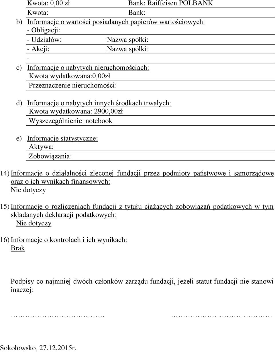 Informacje statystyczne: Aktywa: Zobowiązania: 14) Informacje o działalności zleconej fundacji przez podmioty państwowe i samorządowe oraz o ich wynikach finansowych: Nie dotyczy 15) Informacje o