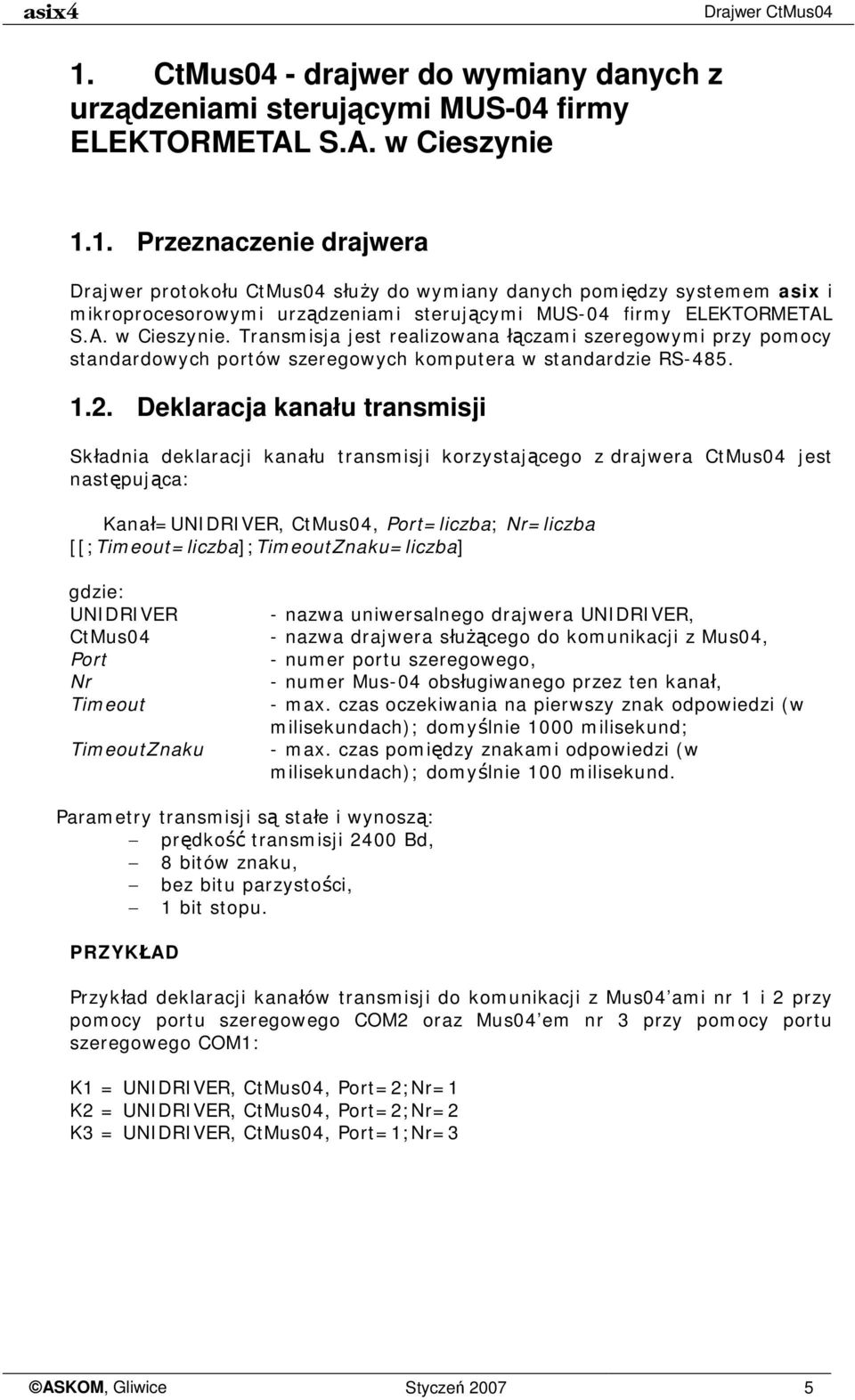 Deklaracja kanału transmisji Składnia deklaracji kanału transmisji korzystającego z drajwera CtMus04 jest następująca: Kanał=UNIDRIVER, CtMus04, Port=liczba; Nr=liczba