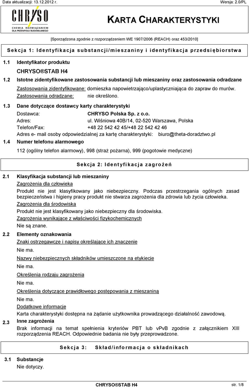 Zastosowania odradzane: nie określono. 1.3 Dane dotyczące dostawcy karty charakterystyki Dostawca: CHRYSO Polska Sp. z o.o. Adres: ul.