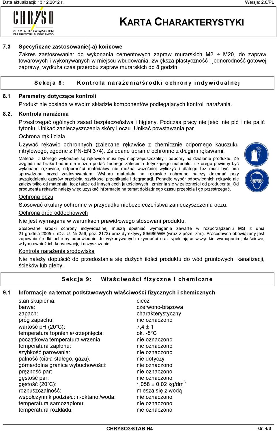 1 Parametry dotyczące kontroli Produkt nie posiada w swoim składzie komponentów podlegających kontroli narażania. 8.2. Kontrola narażenia Przestrzegać ogólnych zasad bezpieczeństwa i higieny.