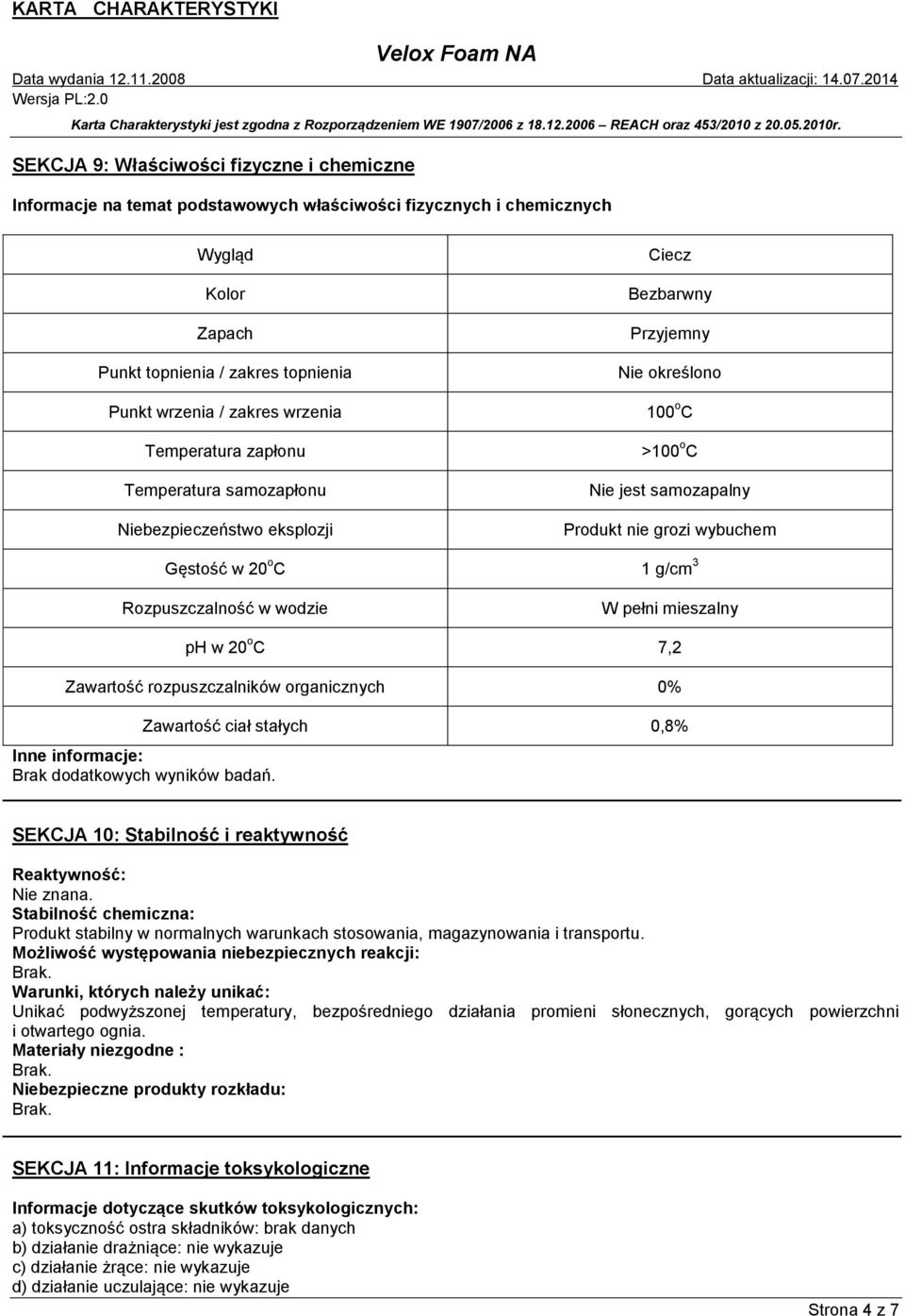 g/cm 3 Rozpuszczalność w wodzie W pełni mieszalny ph w 20 o C 7,2 Zawartość rozpuszczalników organicznych 0% Zawartość ciał stałych 0,8% Inne informacje: Brak dodatkowych wyników badań.