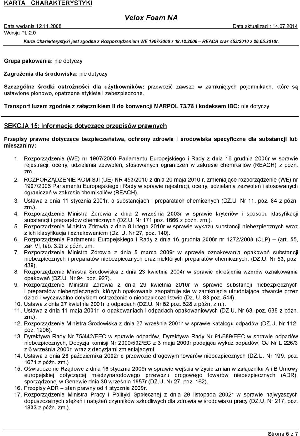 Transport luzem zgodnie z załącznikiem II do konwencji MARPOL 73/78 i kodeksem IBC: nie dotyczy SEKCJA 15: Informacje dotyczące przepisów prawnych Przepisy prawne dotyczące bezpieczeństwa, ochrony