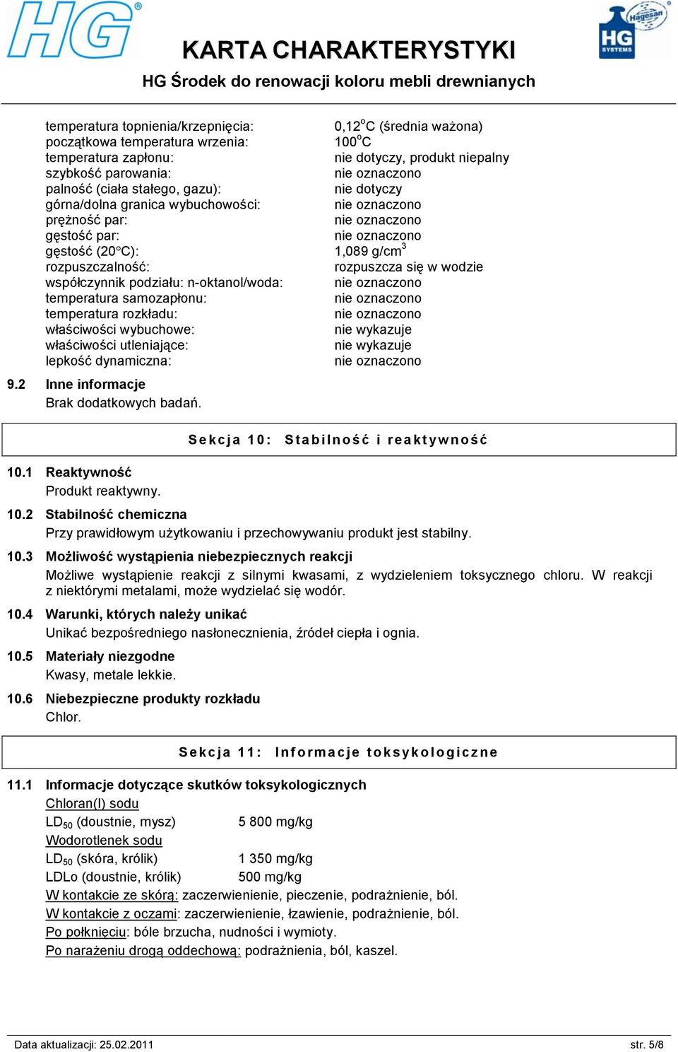 temperatura samozapłonu: temperatura rozkładu: właściwości wybuchowe: nie wykazuje właściwości utleniające: nie wykazuje lepkość dynamiczna: 9.2 Inne informacje Brak dodatkowych badań. 10.