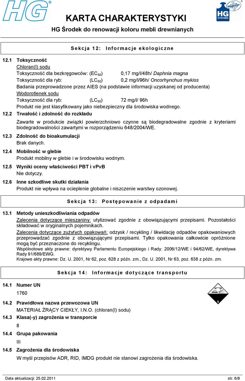 podstawie informacji uzyskanej od producenta) Wodorotlenek sodu Toksyczność dla ryb: (LC 50 ) 72 mg/l/ 96h Produkt nie jest klasyfikowany jako niebezpieczny dla środowiska wodnego. 12.