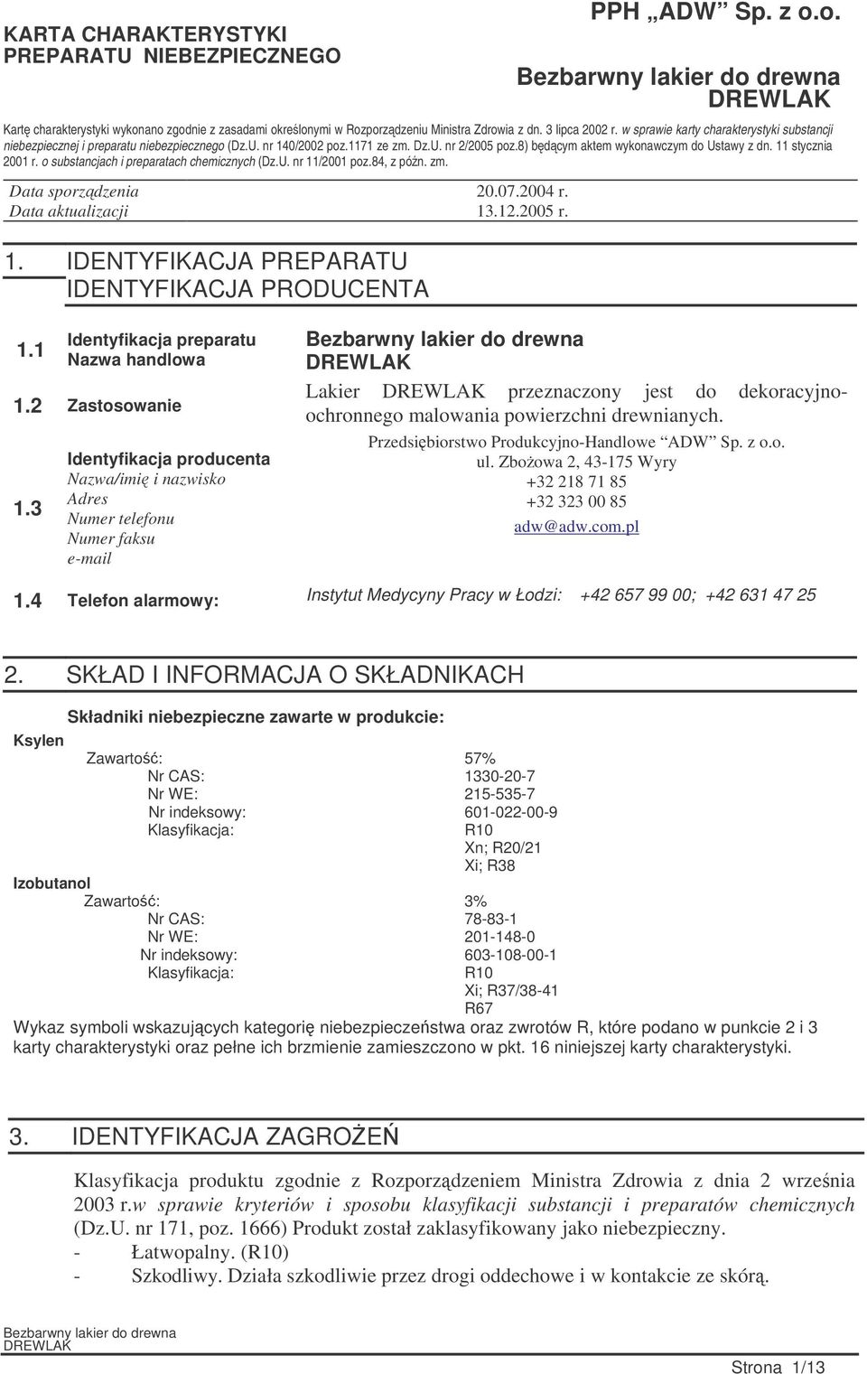 11 stycznia 2001 r. o substancjach i preparatach chemicznych (Dz.U. nr 11/2001 poz.84, z pón. zm. Data sporzdzenia 20.07.2004 r. Data aktualizacji 13.12.2005 r. 1. IDENTYFIKACJA PREPARATU IDENTYFIKACJA PRODUCENTA 1.