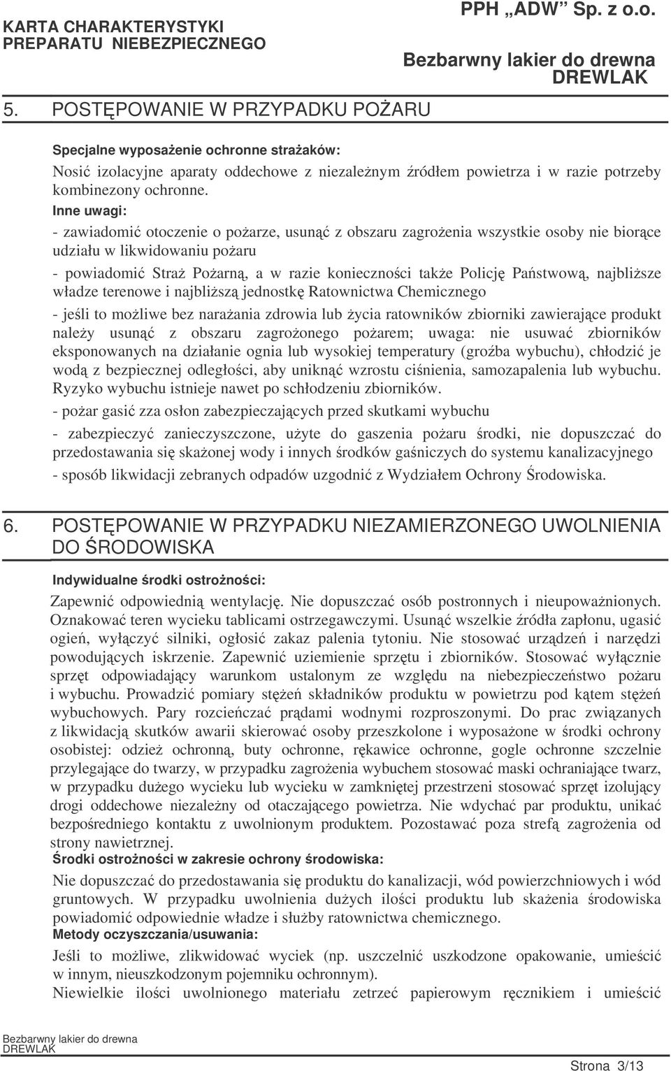 najblisze władze terenowe i najblisz jednostk Ratownictwa Chemicznego - jeli to moliwe bez naraania zdrowia lub ycia ratowników zbiorniki zawierajce produkt naley usun z obszaru zagroonego poarem;