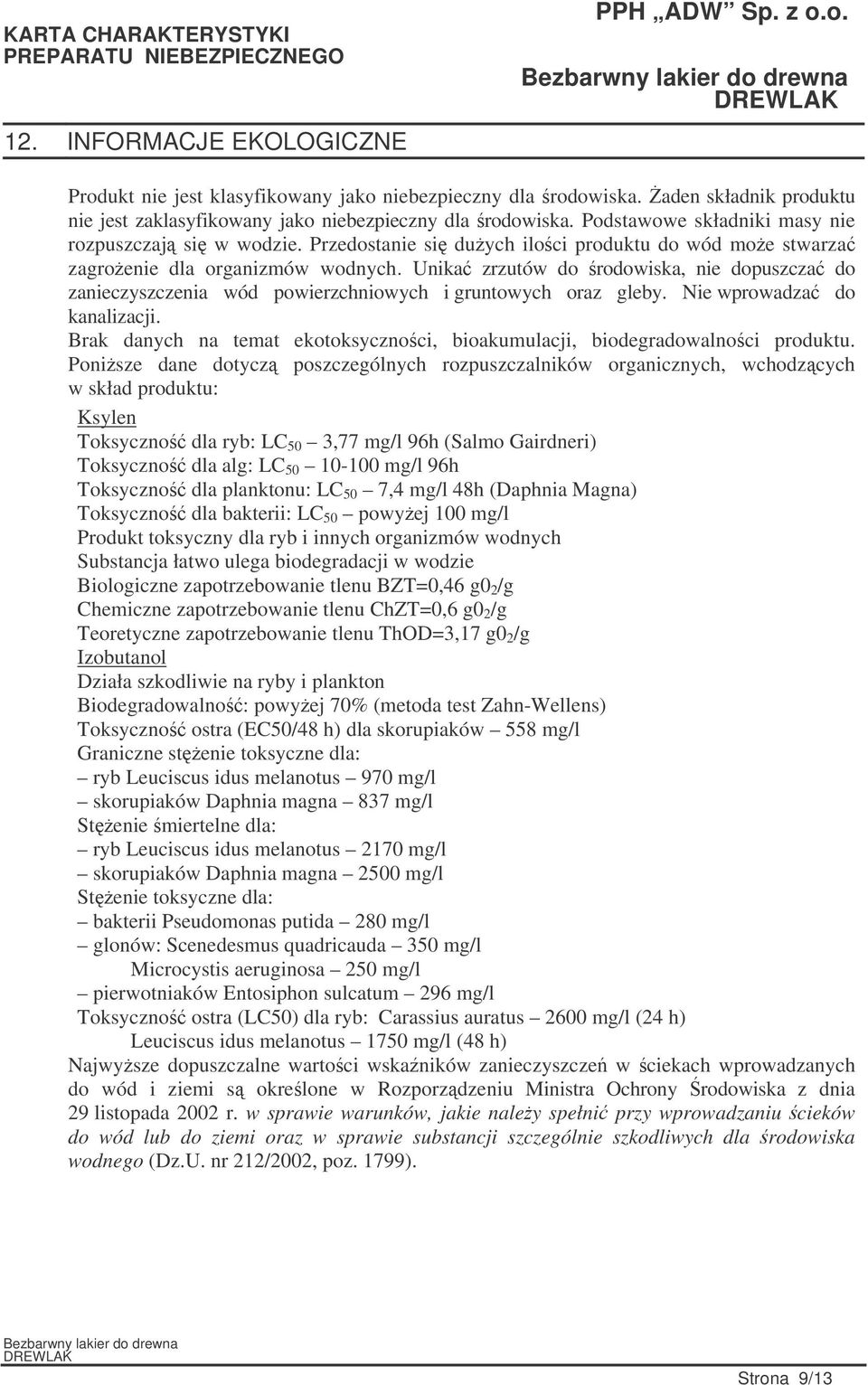 Unika zrzutów do rodowiska, nie dopuszcza do zanieczyszczenia wód powierzchniowych i gruntowych oraz gleby. Nie wprowadza do kanalizacji.