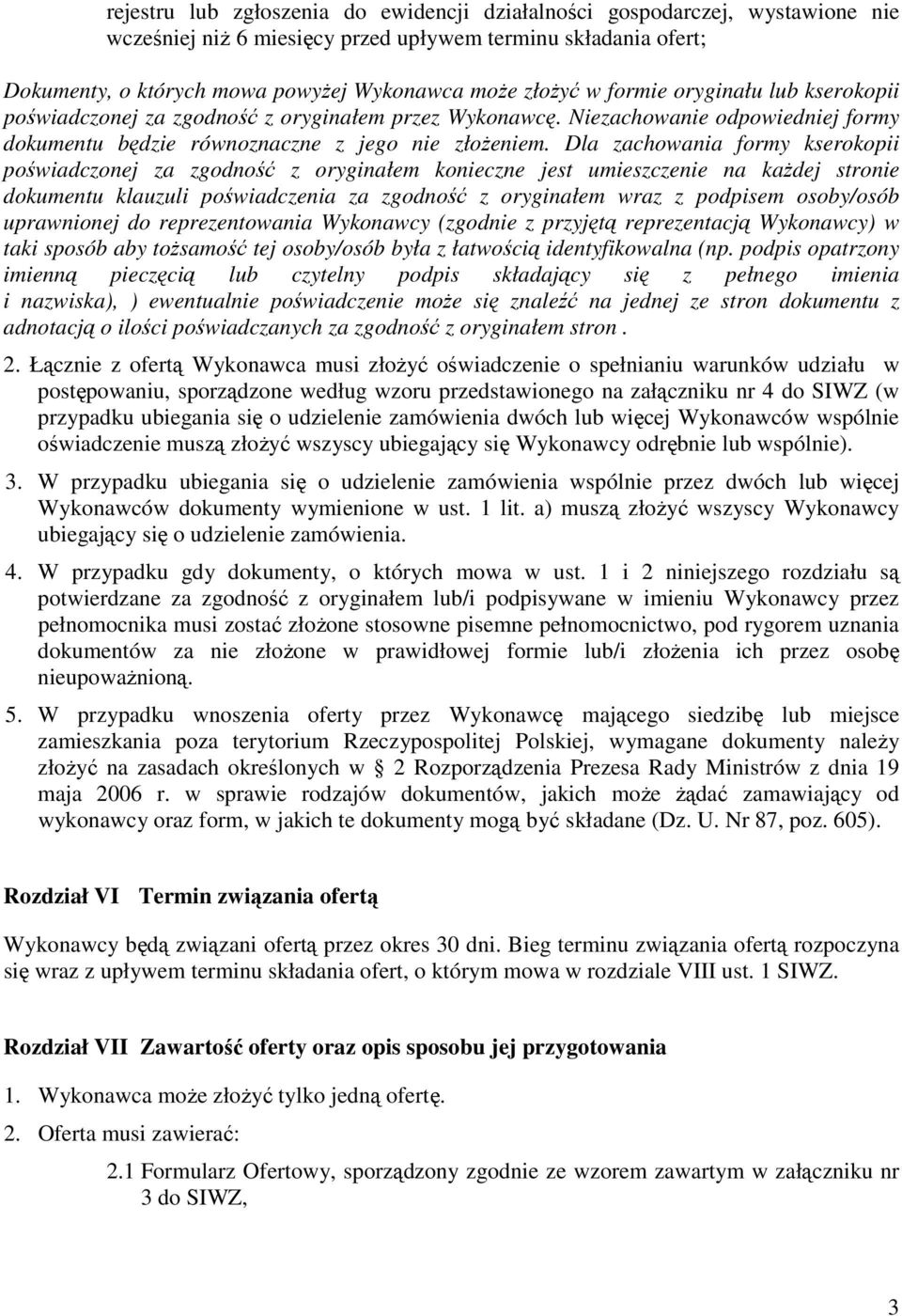 Dla zachowania formy kserokopii poświadczonej za zgodność z oryginałem konieczne jest umieszczenie na kaŝdej stronie dokumentu klauzuli poświadczenia za zgodność z oryginałem wraz z podpisem