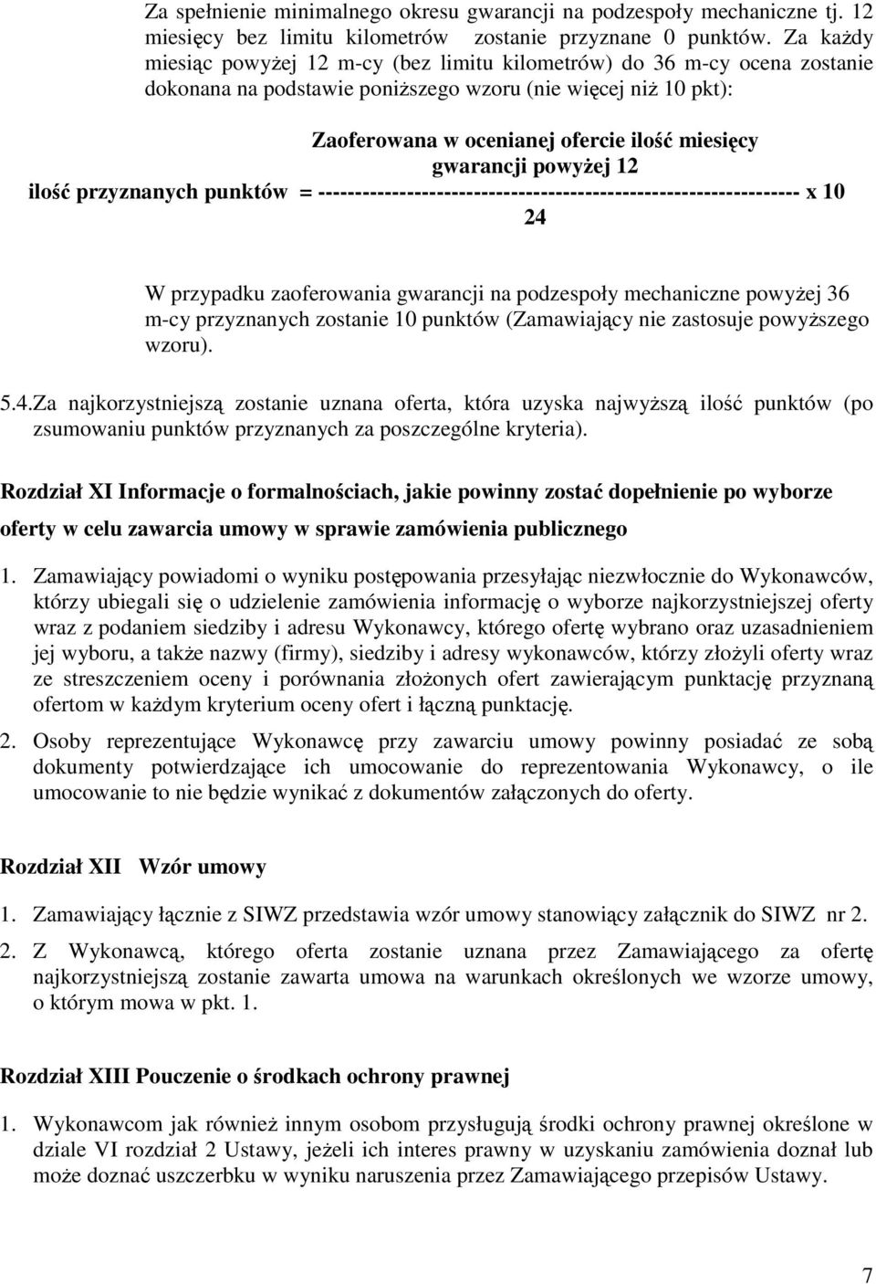 gwarancji powyŝej 12 ilość przyznanych punktów = ----------------------------------------------------------------- x 10 24 W przypadku zaoferowania gwarancji na podzespoły mechaniczne powyŝej 36 m-cy