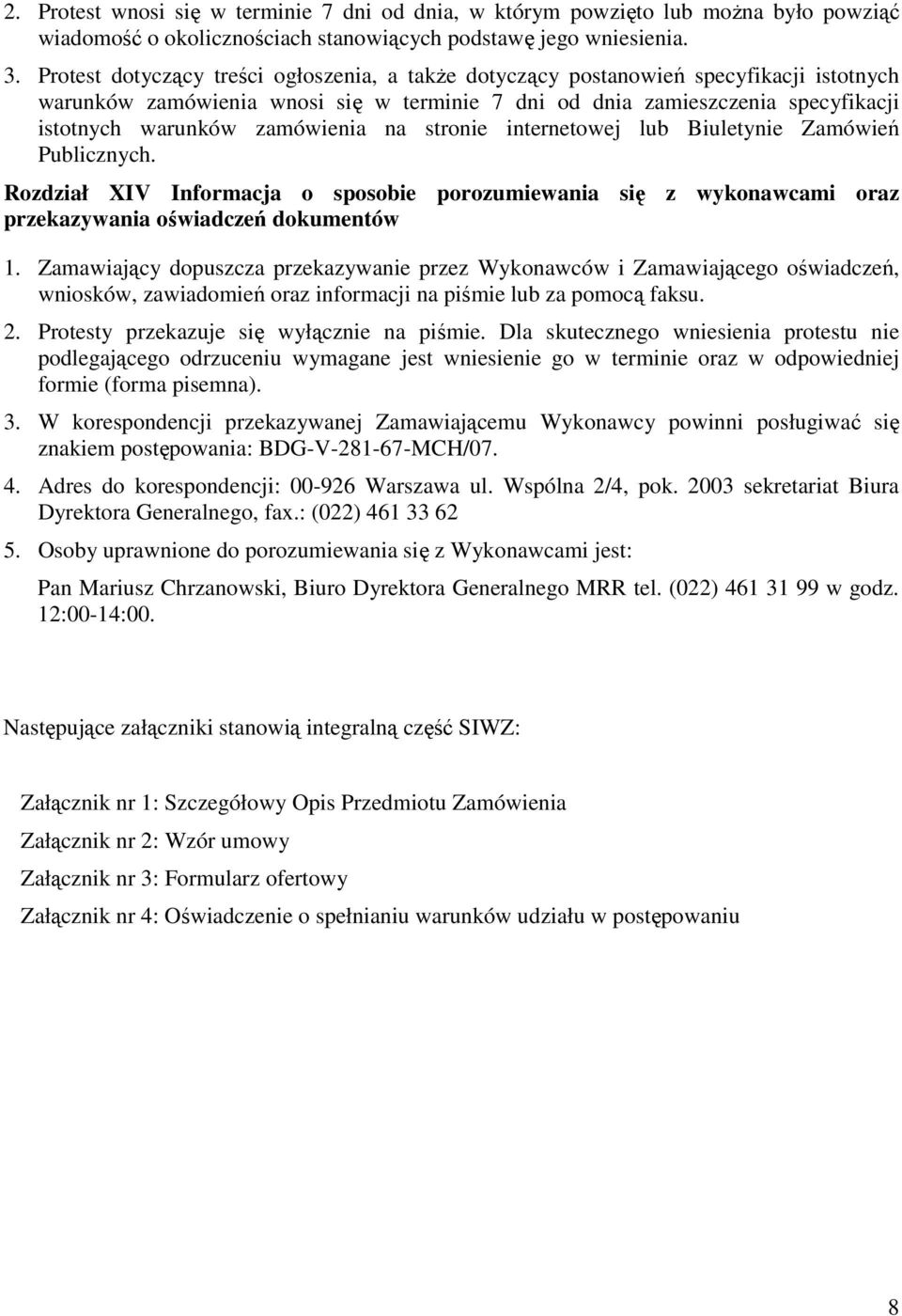 zamówienia na stronie internetowej lub Biuletynie Zamówień Publicznych. Rozdział XIV Informacja o sposobie porozumiewania się z wykonawcami oraz przekazywania oświadczeń dokumentów 1.