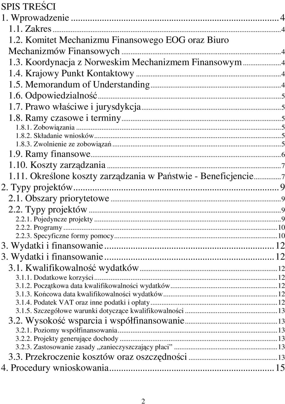 Zwolnienie ze zobowiązań...5 1.9. Ramy finansowe...6 1.10. Koszty zarządzania...7 1.11. Określone koszty zarządzania w Państwie - Beneficjencie...7 2. Typy projektów...9 2.1. Obszary priorytetowe...9 2.2. Typy projektów...9 2.2.1. Pojedyncze projekty.