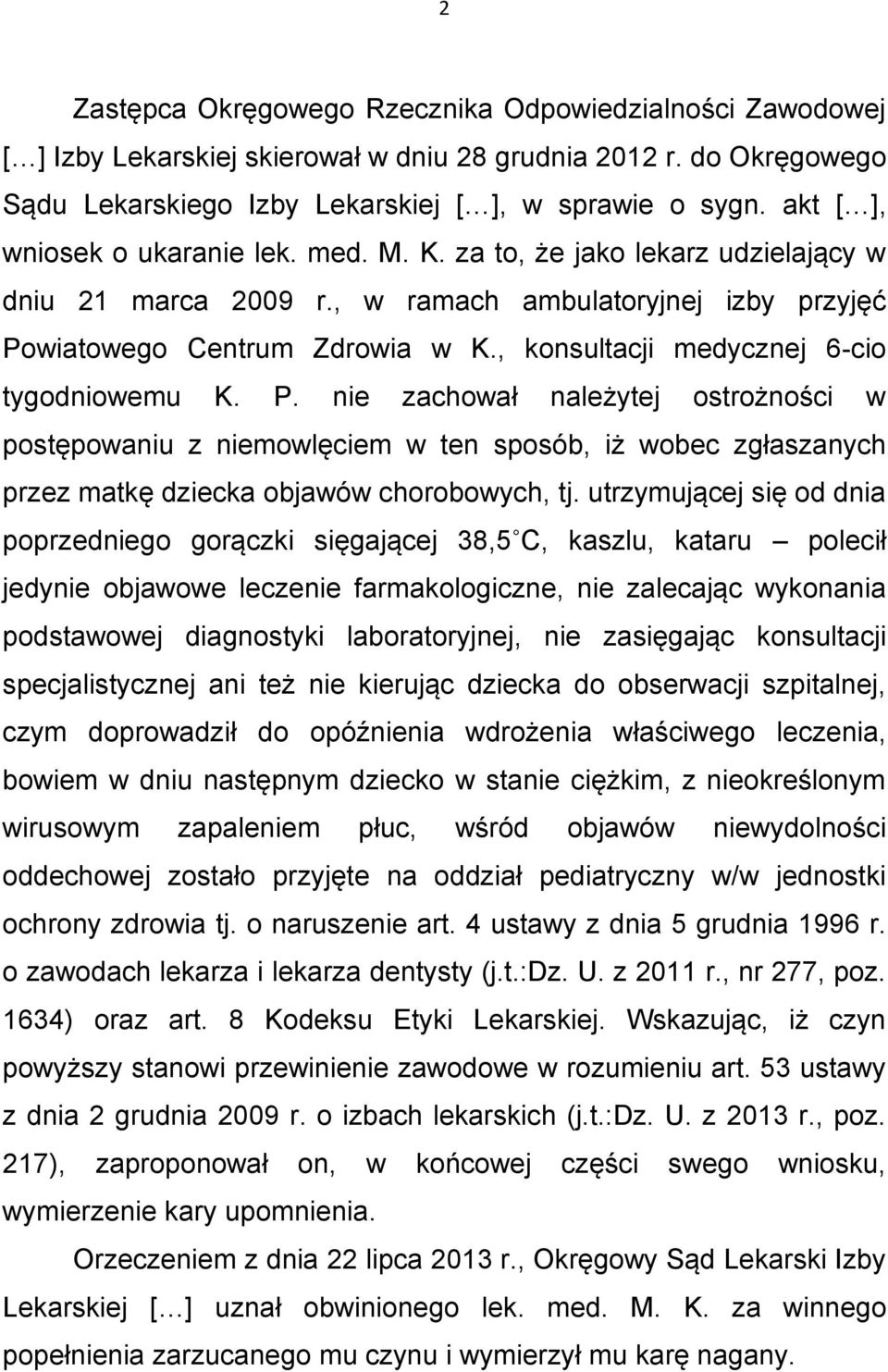 , konsultacji medycznej 6-cio tygodniowemu K. P. nie zachował należytej ostrożności w postępowaniu z niemowlęciem w ten sposób, iż wobec zgłaszanych przez matkę dziecka objawów chorobowych, tj.