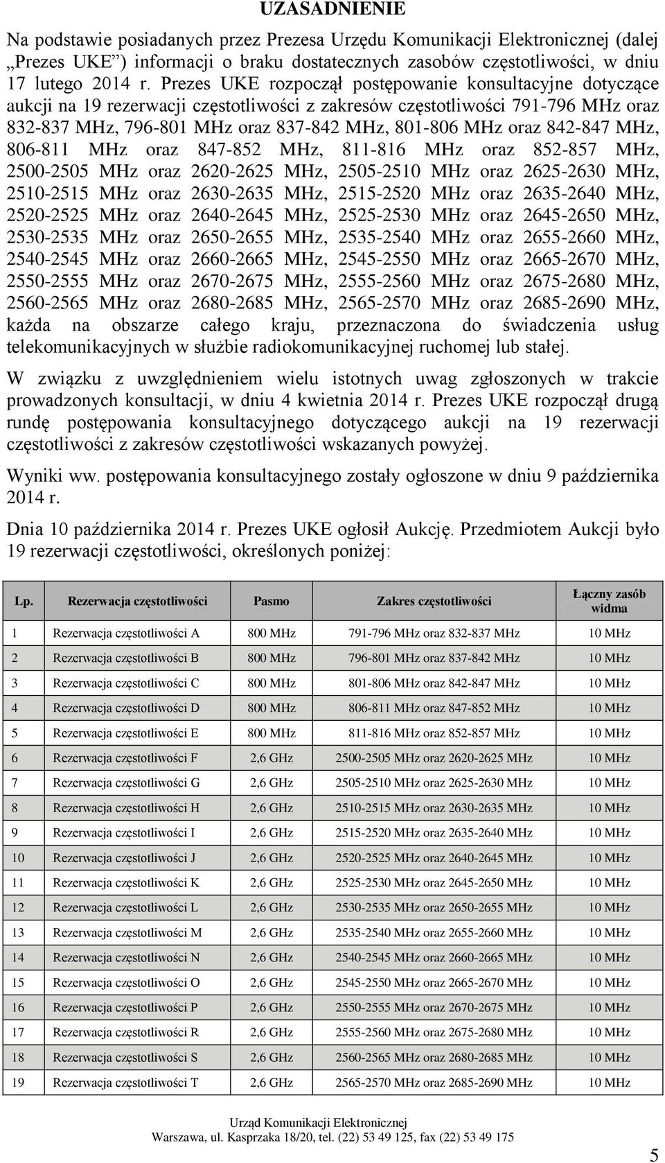 842-847 MHz, 806-811 MHz oraz 847-852 MHz, 811-816 MHz oraz 852-857 MHz, 2500-2505 MHz oraz 2620-2625 MHz, 2505-2510 MHz oraz 2625-2630 MHz, 2510-2515 MHz oraz 2630-2635 MHz, 2515-2520 MHz oraz
